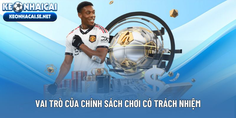 Vai trò của chính sách chơi có trách nhiệm trong Kèo Nhà Cái