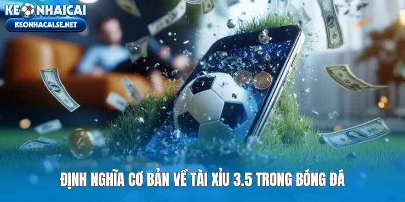 Định nghĩa cơ bản về Tài Xỉu 3.5 trong bóng đá