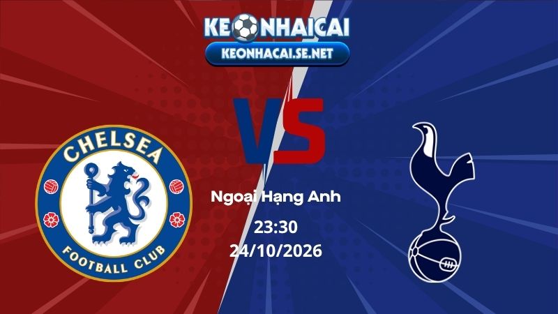 Soi Kèo Chelsea vs Tottenham 23h30 24/10/2026 - Ngoại Hạng Anh